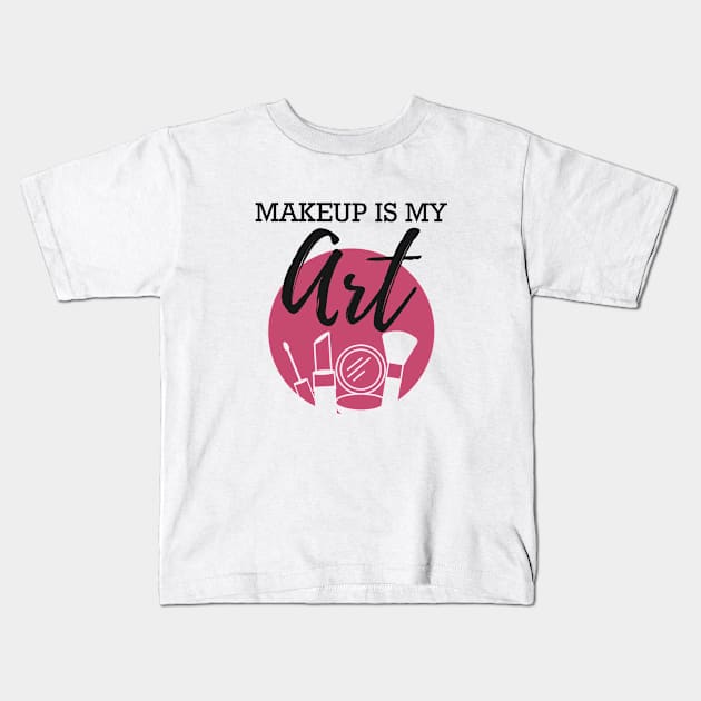 Makeup Artist - Makeup is my art Kids T-Shirt by KC Happy Shop